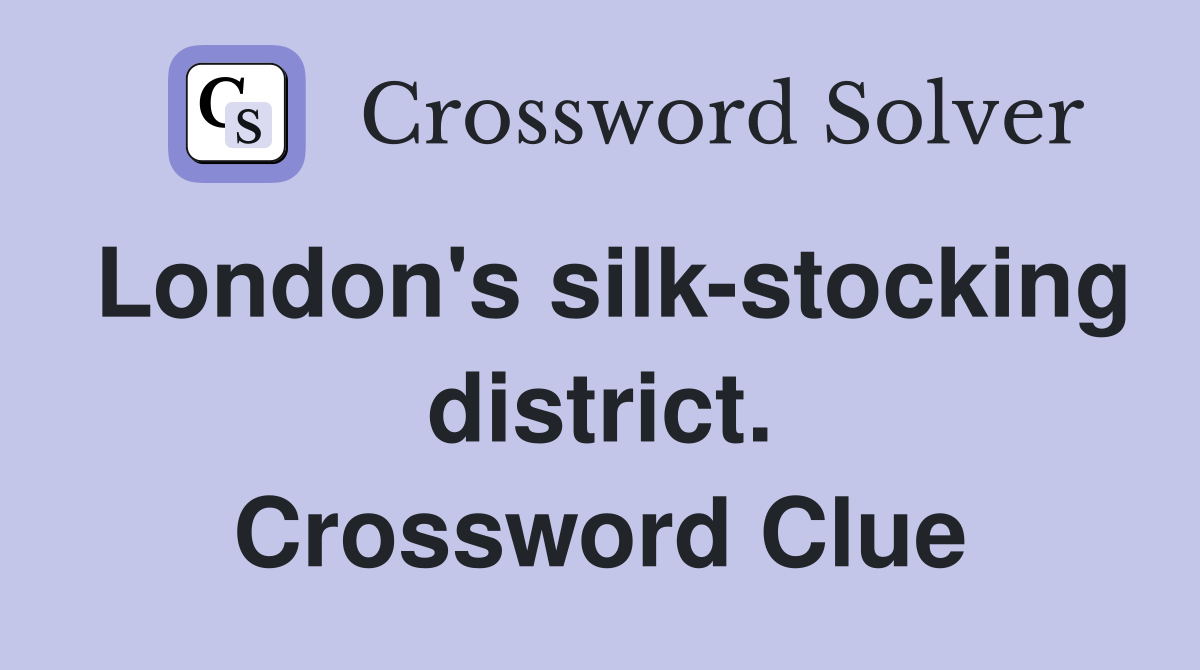 London's silk-stocking district. Crossword Clue
