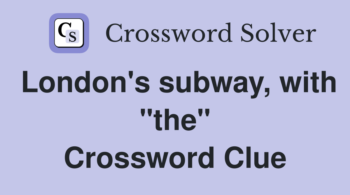 London's subway, with "the" Crossword Clue