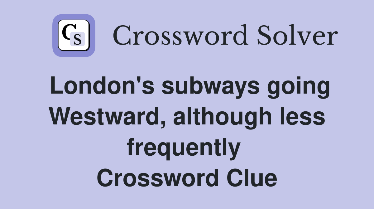 London's subways going Westward, although less frequently  Crossword Clue