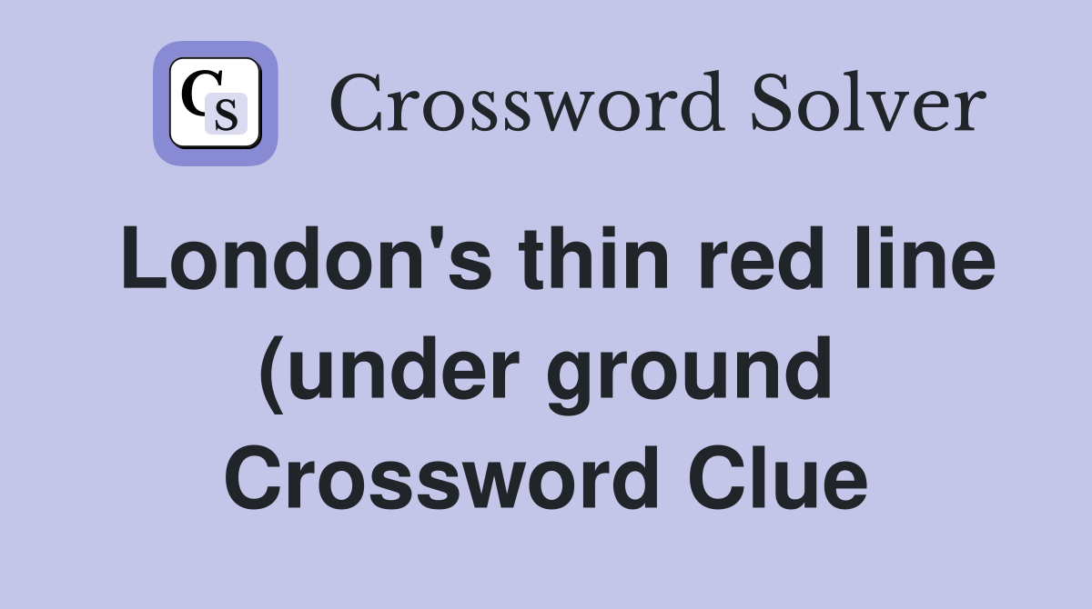 London #39 s thin red line (under ground) (7) Crossword Clue Answers London #39 s thin red line (under ground) (7) Crossword Clue Answers