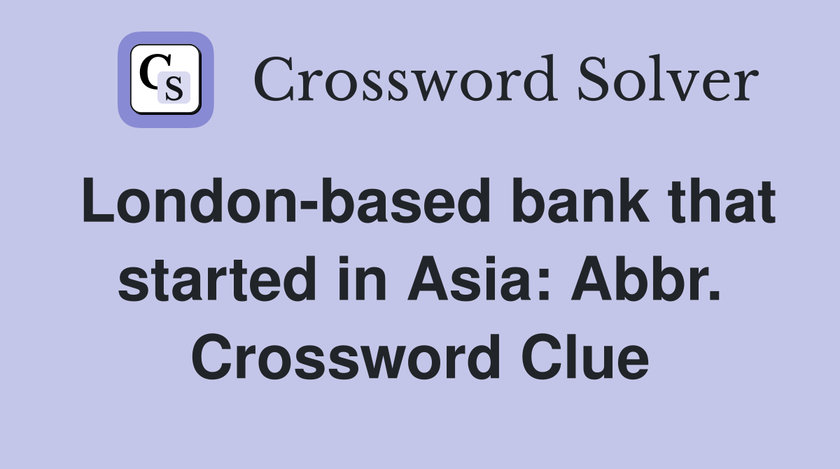 London-based bank that started in Asia: Abbr. Crossword Clue