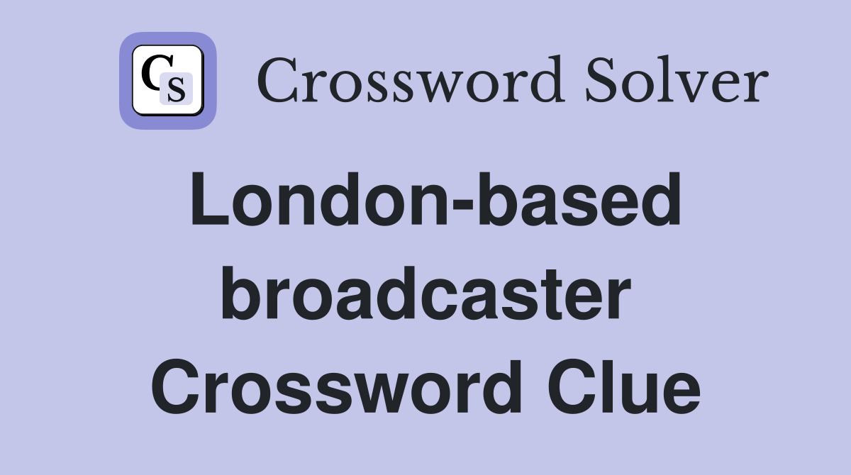 London-based broadcaster Crossword Clue