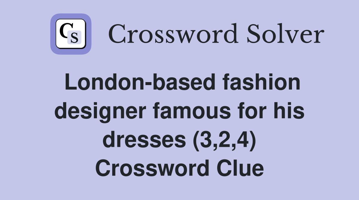 London-based fashion designer famous for his dresses (3,2,4) Crossword Clue