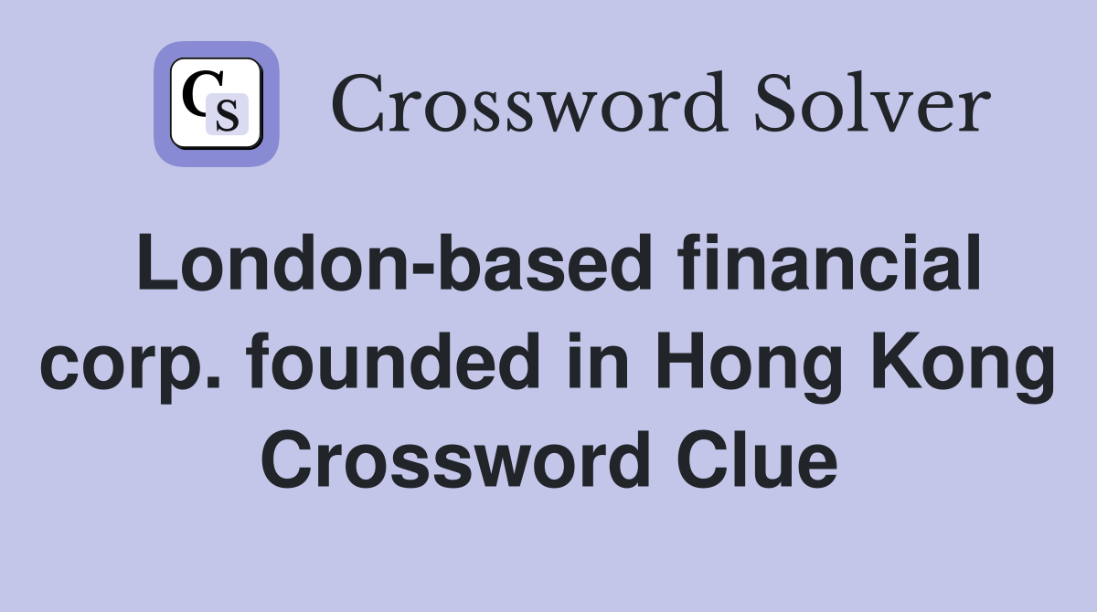 London-based financial corp. founded in Hong Kong Crossword Clue