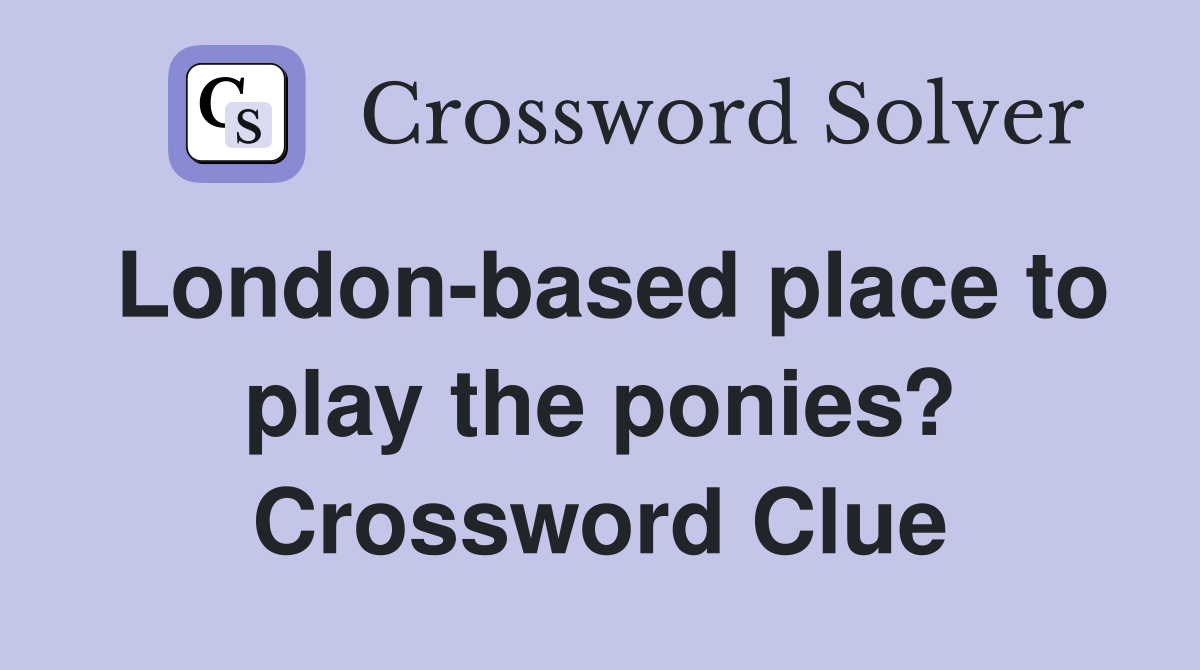 London-based place to play the ponies? Crossword Clue