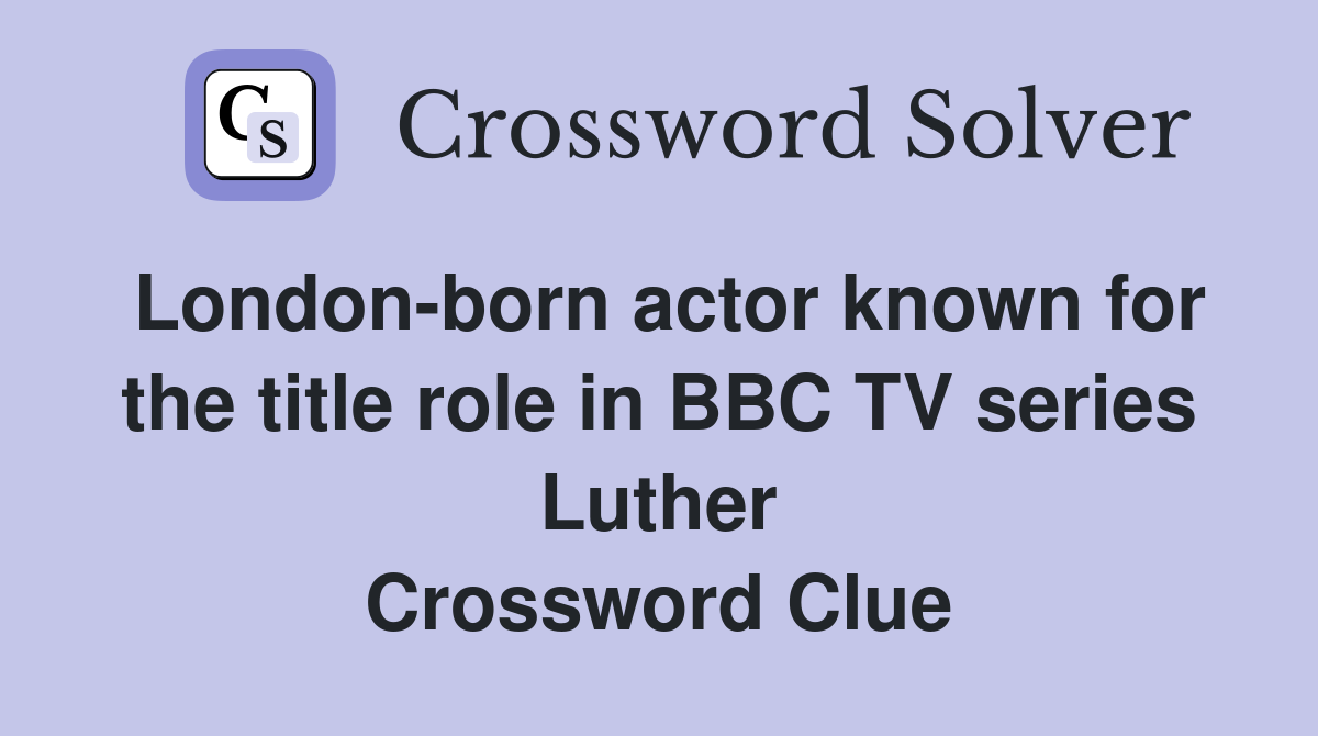 London-born actor known for the title role in BBC TV series Luther Crossword Clue