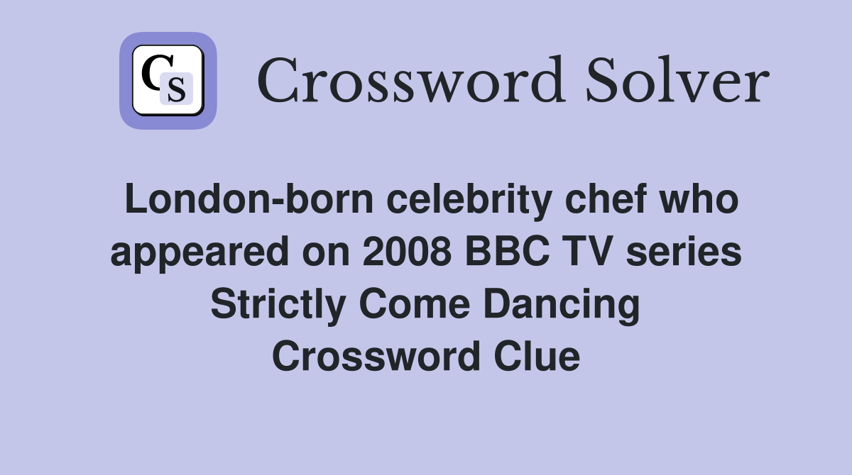 London-born celebrity chef who appeared on 2008 BBC TV series Strictly Come Dancing Crossword Clue