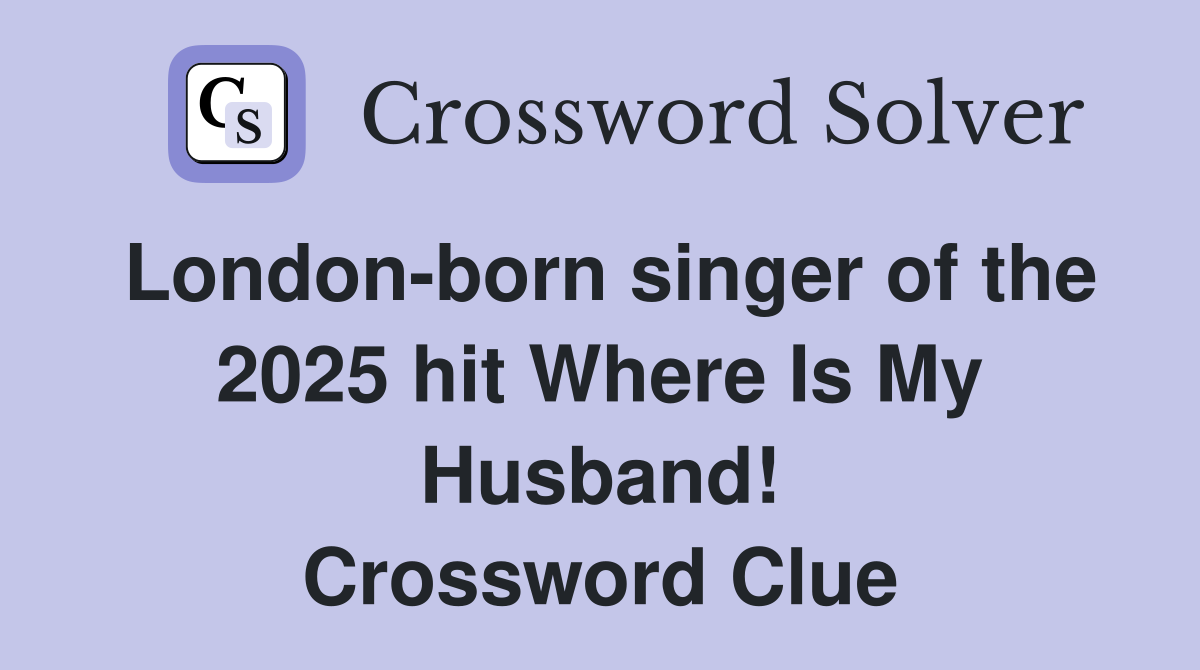 London-born singer of the 2025 hit Where Is My Husband! Crossword Clue