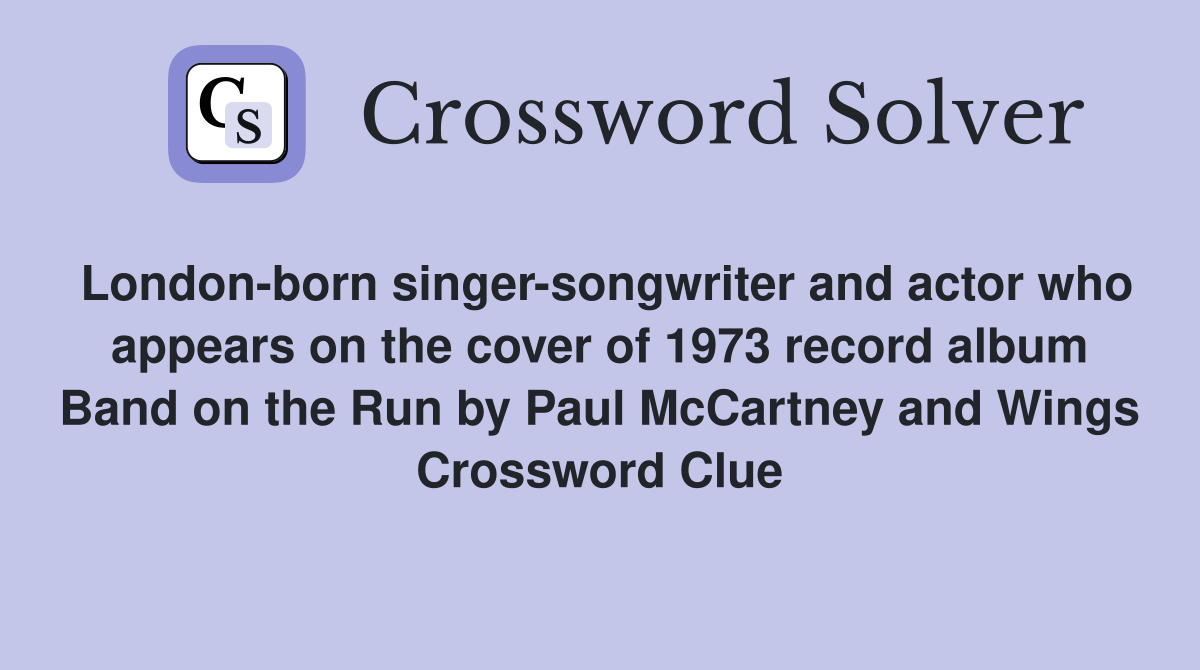 London-born singer-songwriter and actor who appears on the cover of 1973 record album Band on the Run by Paul McCartney and Wings Crossword Clue