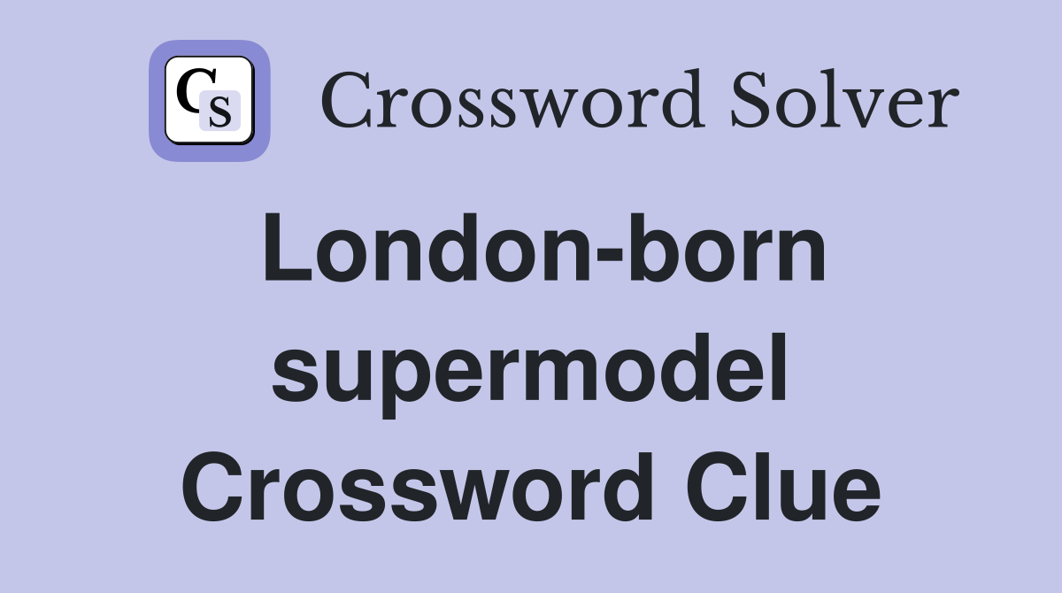 London-born supermodel Crossword Clue