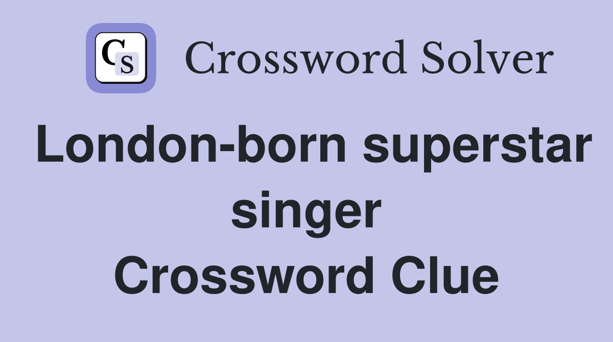 London-born superstar singer Crossword Clue