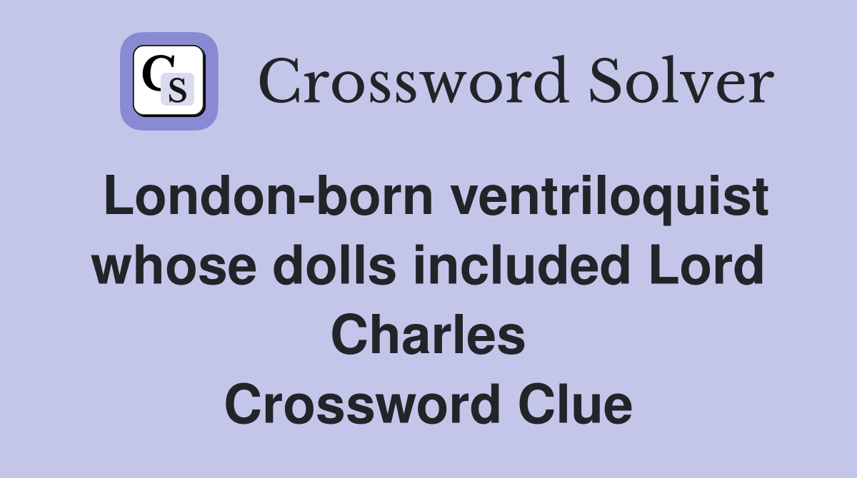 London-born ventriloquist whose dolls included Lord Charles Crossword Clue