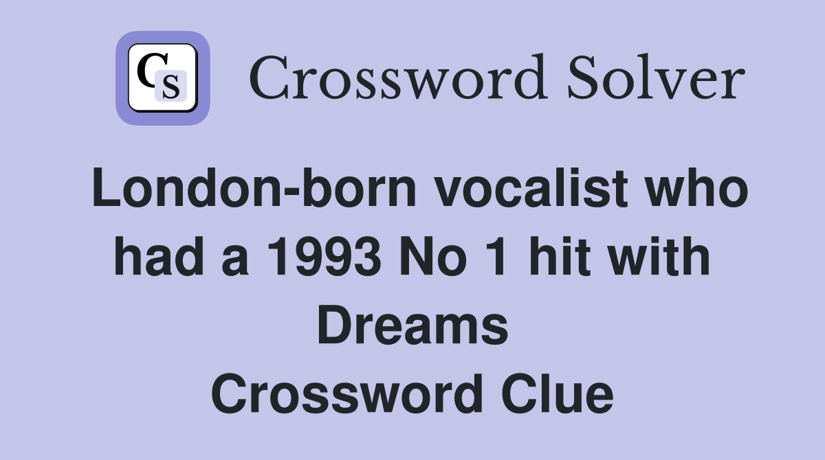 London-born vocalist who had a 1993 No 1 hit with Dreams Crossword Clue