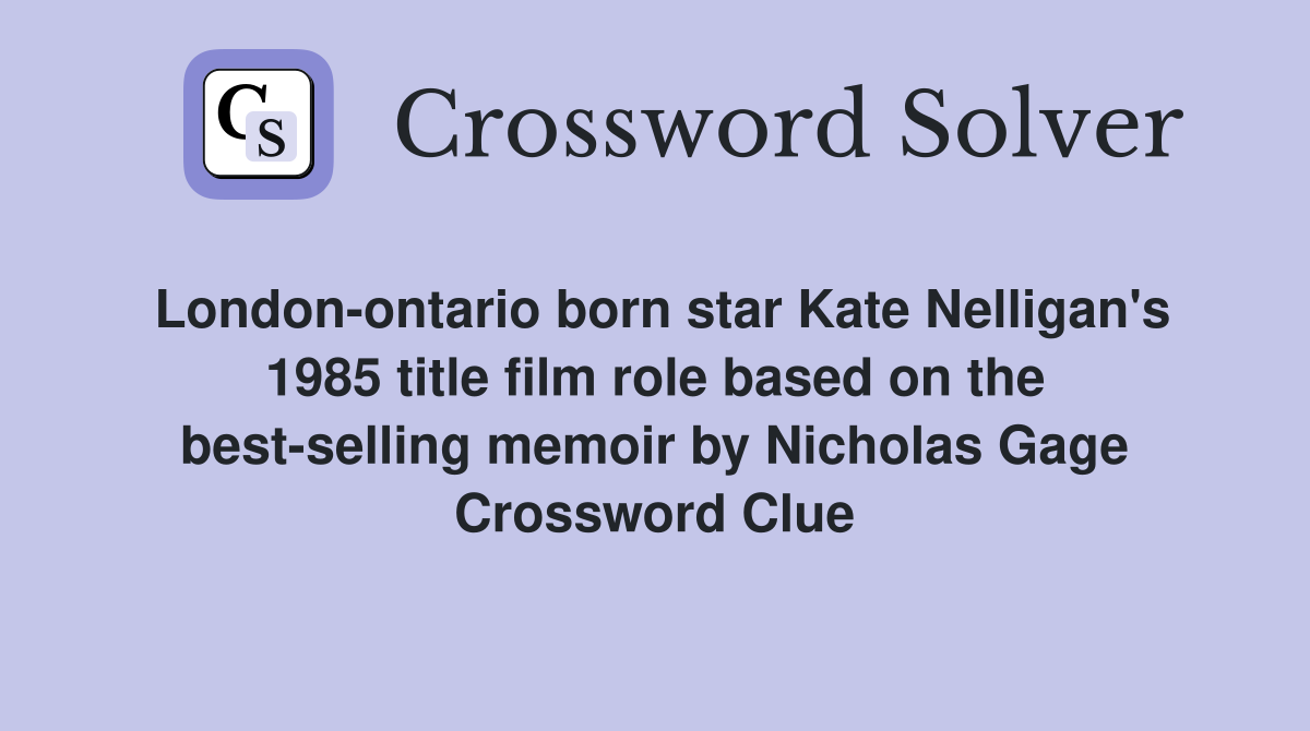 London-ontario born star Kate Nelligan's 1985 title film role based on the best-selling memoir by Nicholas Gage Crossword Clue
