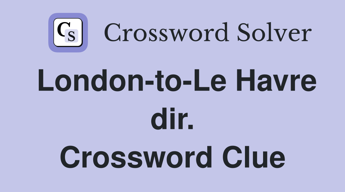 London-to-Le Havre dir. Crossword Clue