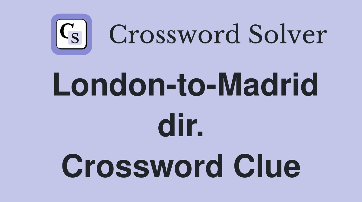 London-to-Madrid dir. Crossword Clue