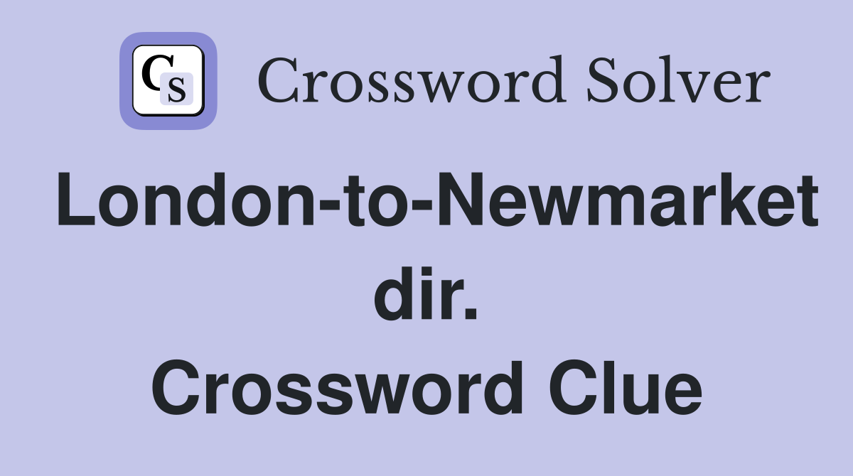 London-to-Newmarket dir. Crossword Clue