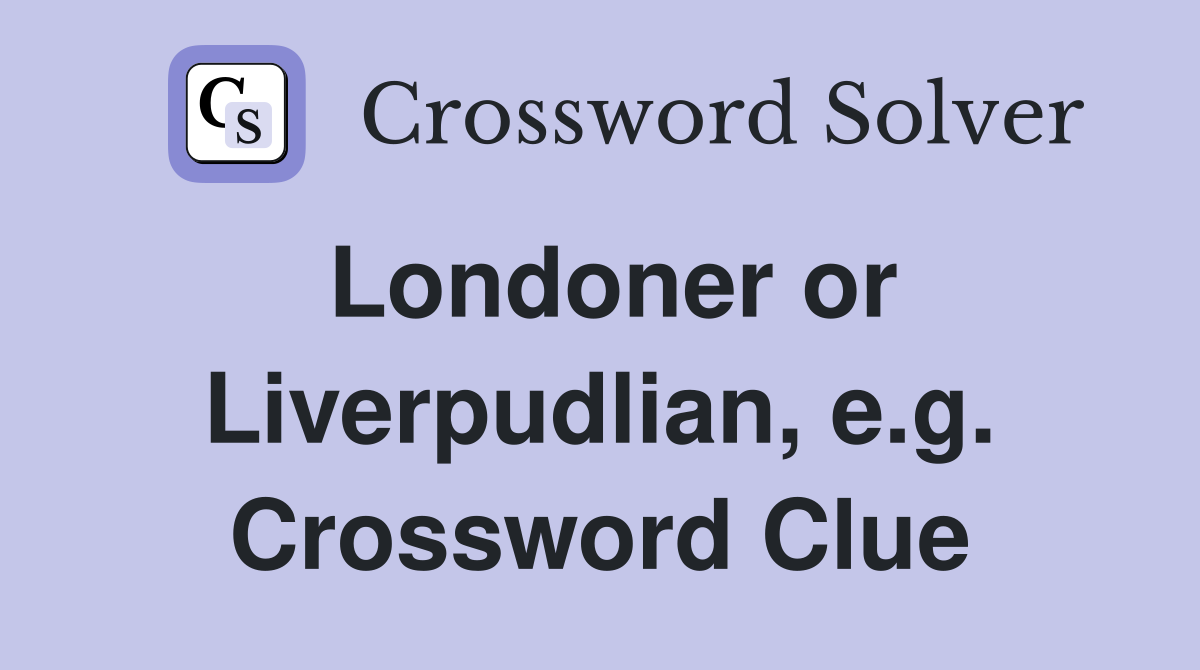 Londoner or Liverpudlian, e.g. Crossword Clue