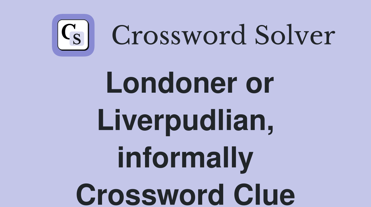 Londoner or Liverpudlian, informally Crossword Clue