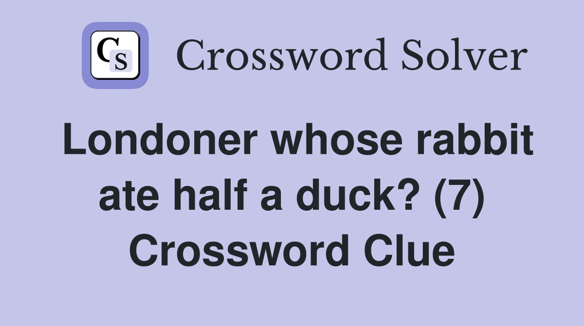 Londoner whose rabbit ate half a duck? (7) Crossword Clue