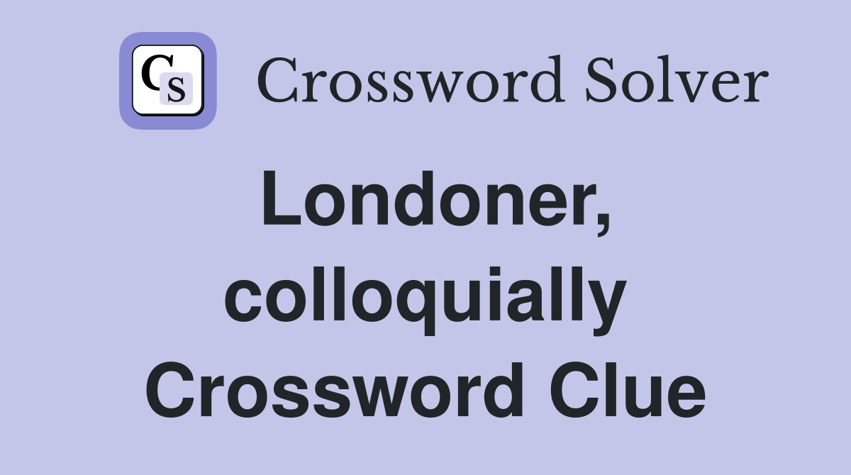 Londoner, colloquially Crossword Clue