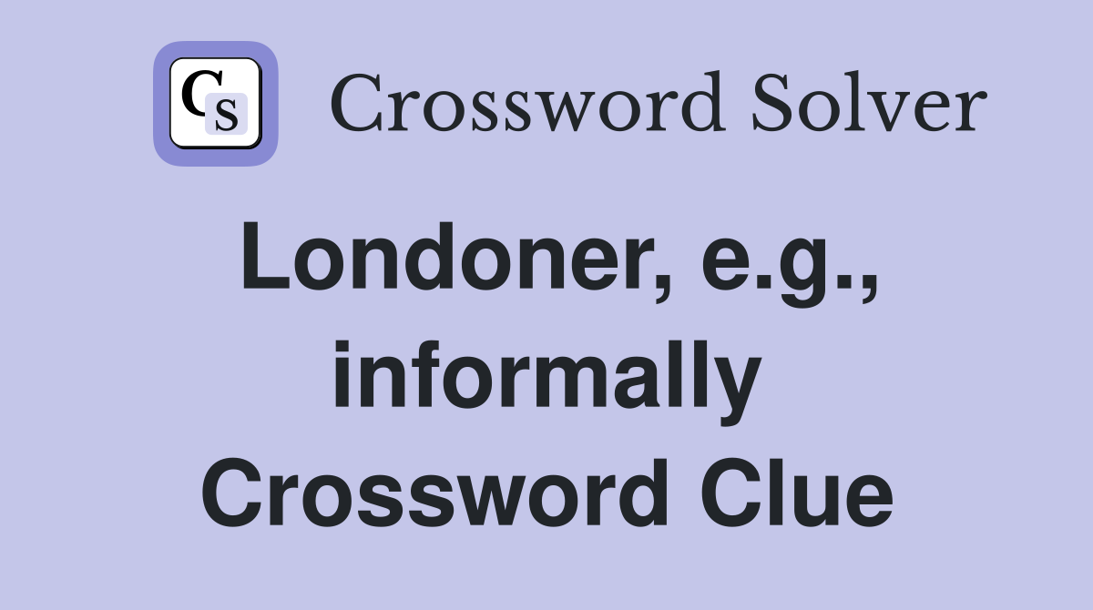 Londoner, e.g., informally Crossword Clue
