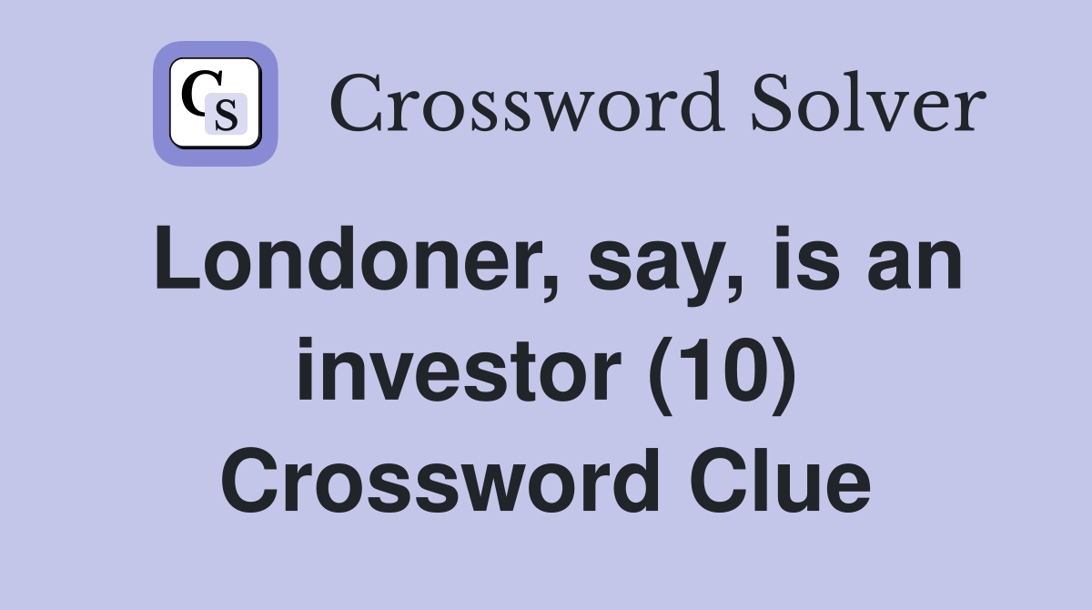 Londoner, say, is an investor (10) Crossword Clue