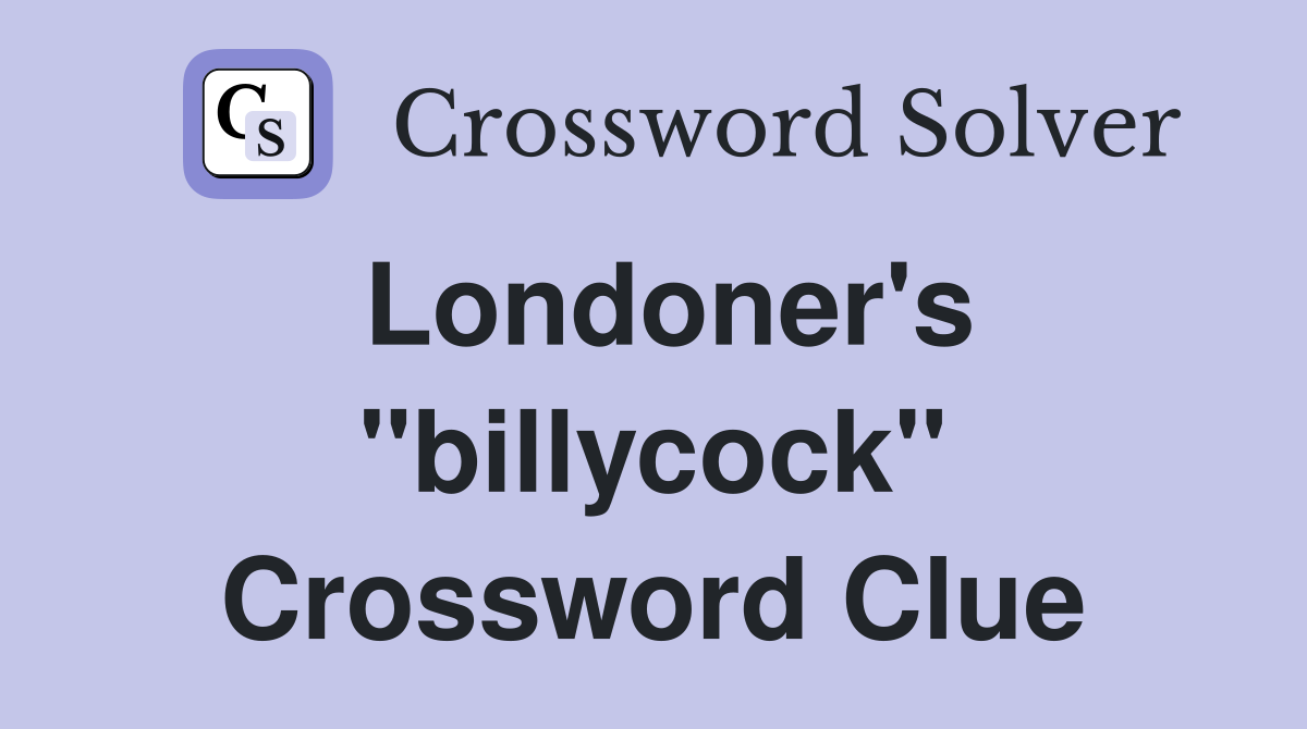 Londoner's "billycock" Crossword Clue