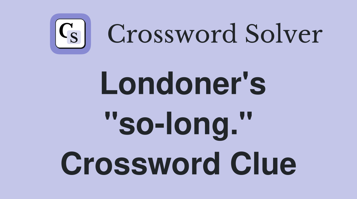 Londoner's "so-long." Crossword Clue