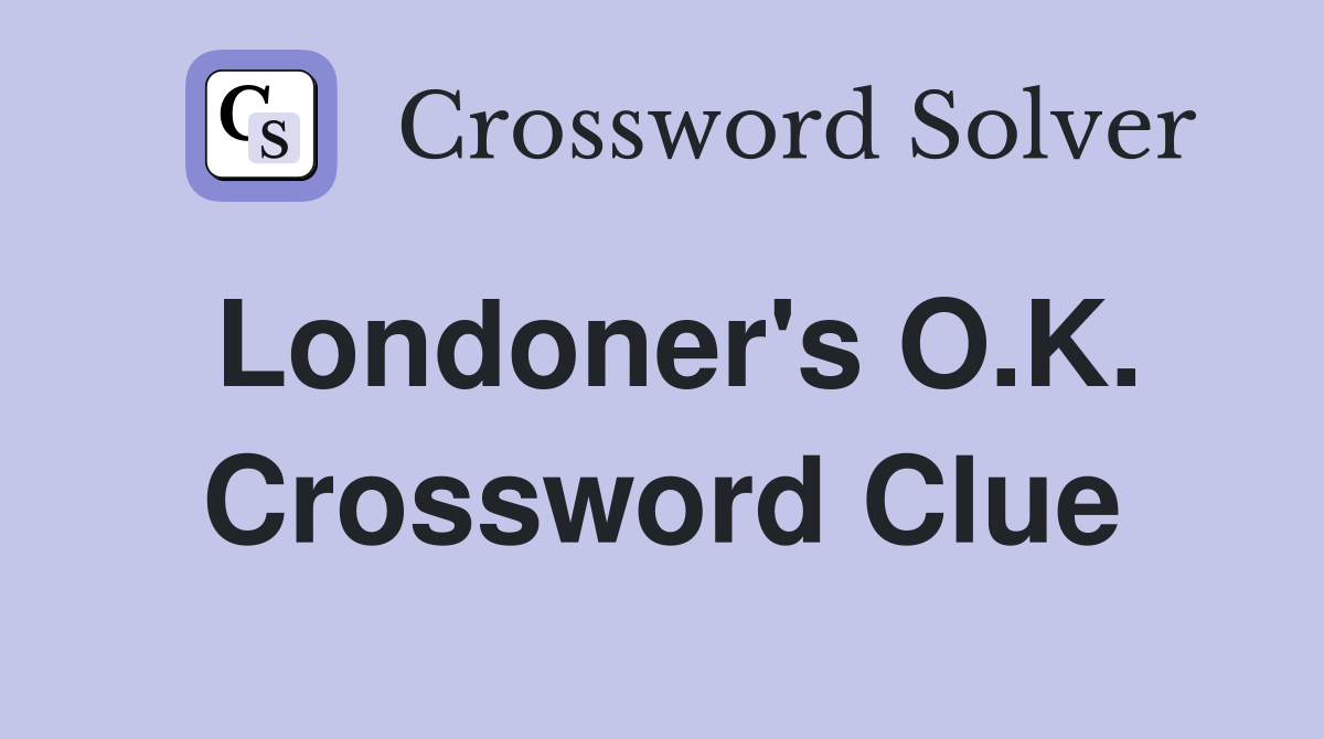 Londoner's O.K. Crossword Clue