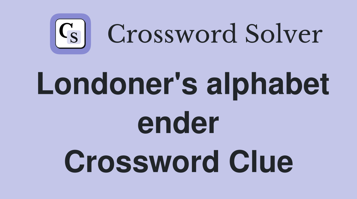 Londoner's alphabet ender Crossword Clue