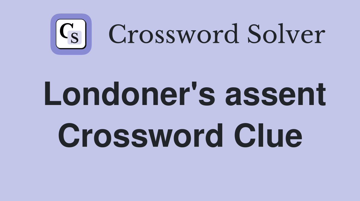 Londoner's assent Crossword Clue