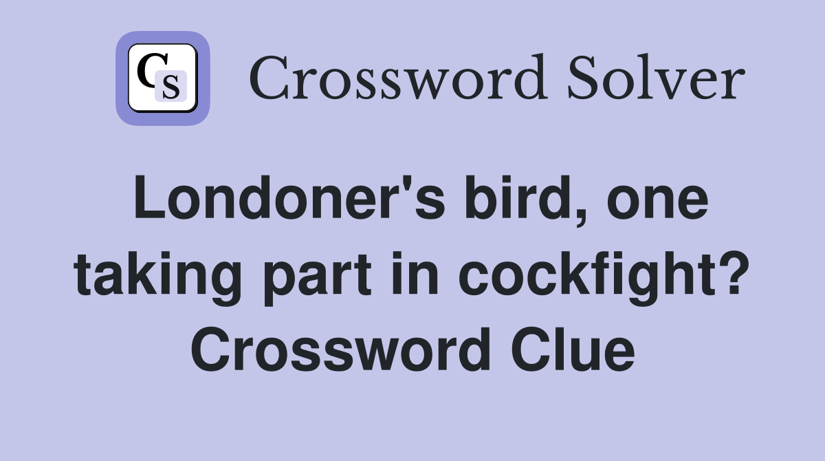 Londoner's bird, one taking part in cockfight? Crossword Clue
