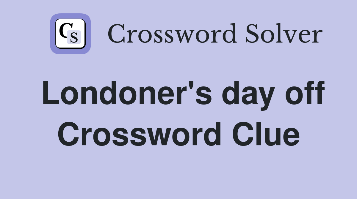 Londoner's day off Crossword Clue