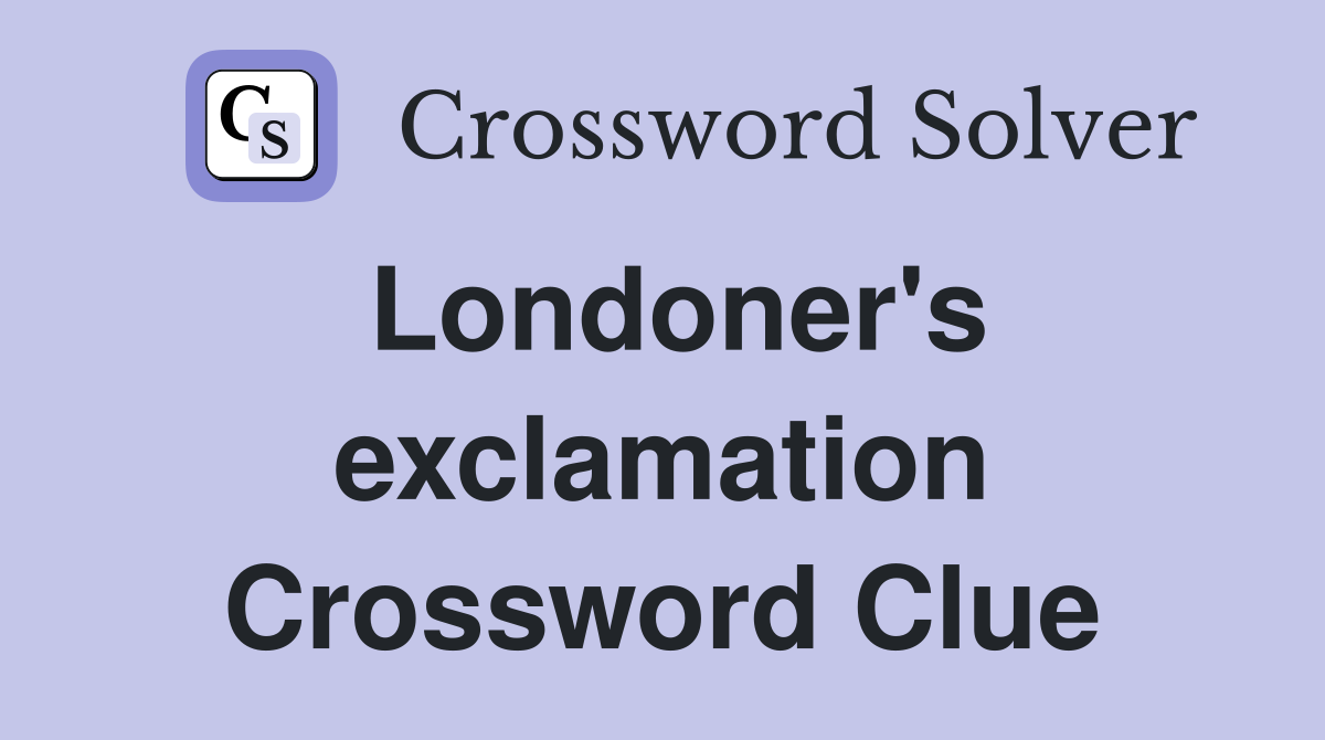 Londoner's exclamation Crossword Clue