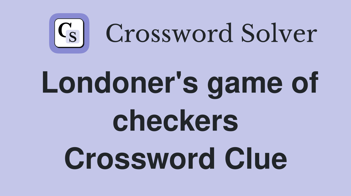 Londoner's game of checkers Crossword Clue