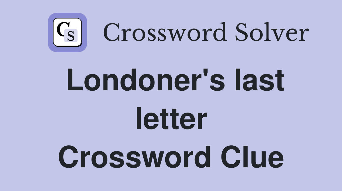 Londoner's last letter Crossword Clue