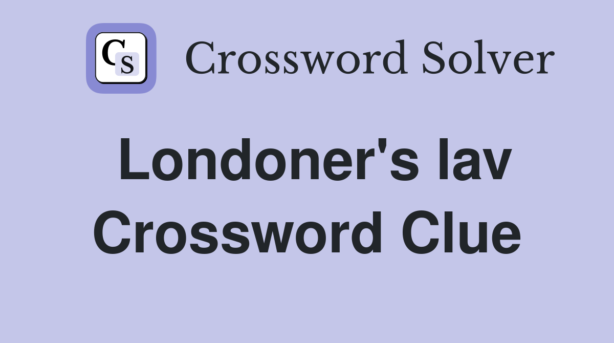 Londoner's lav Crossword Clue