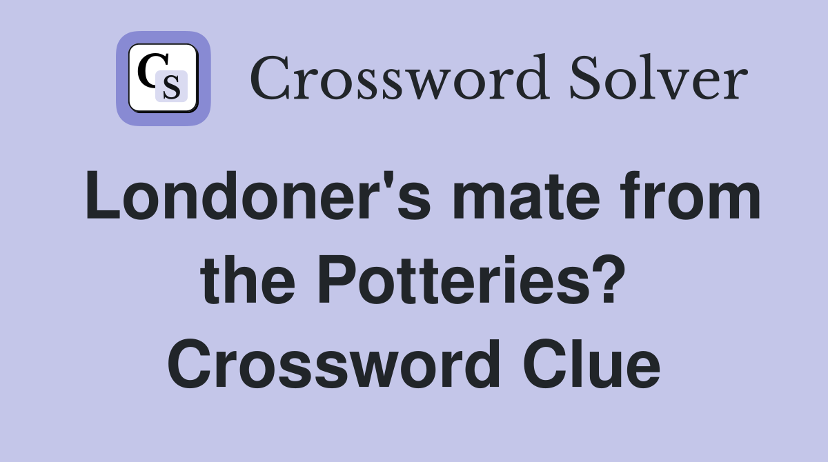 Londoner's mate from the Potteries? Crossword Clue
