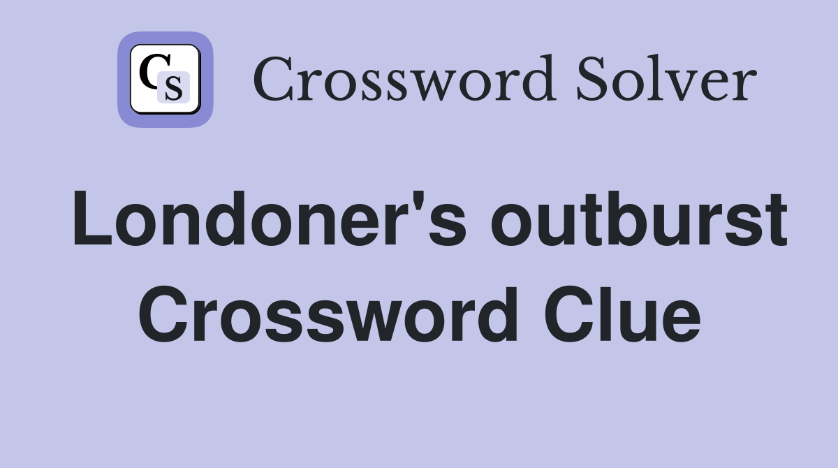 Londoner's outburst Crossword Clue
