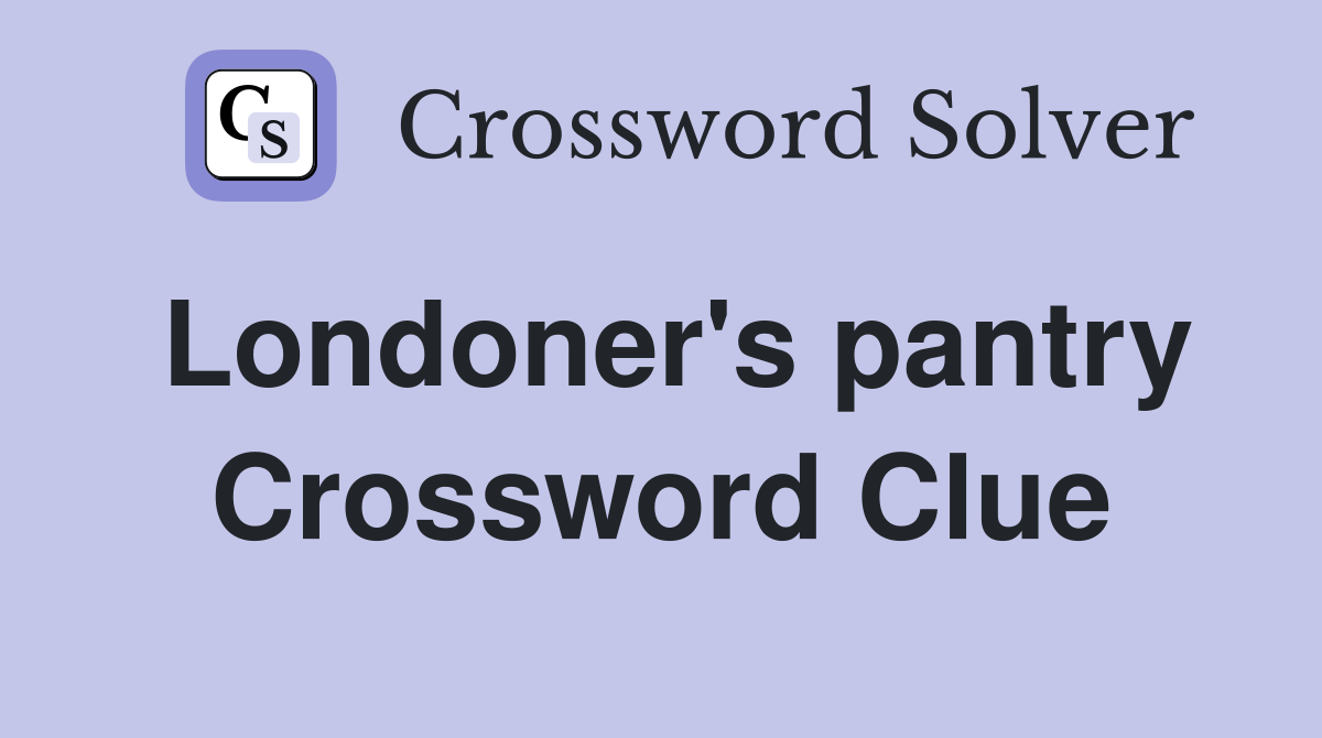 Londoner's pantry Crossword Clue