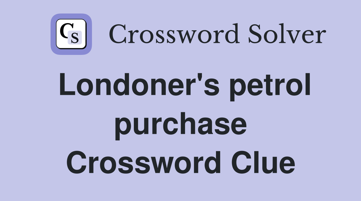 Londoner's petrol purchase Crossword Clue