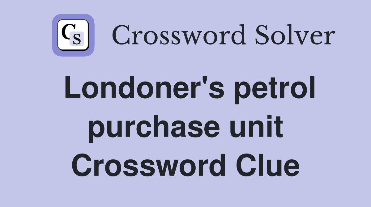 Londoner's petrol purchase unit Crossword Clue
