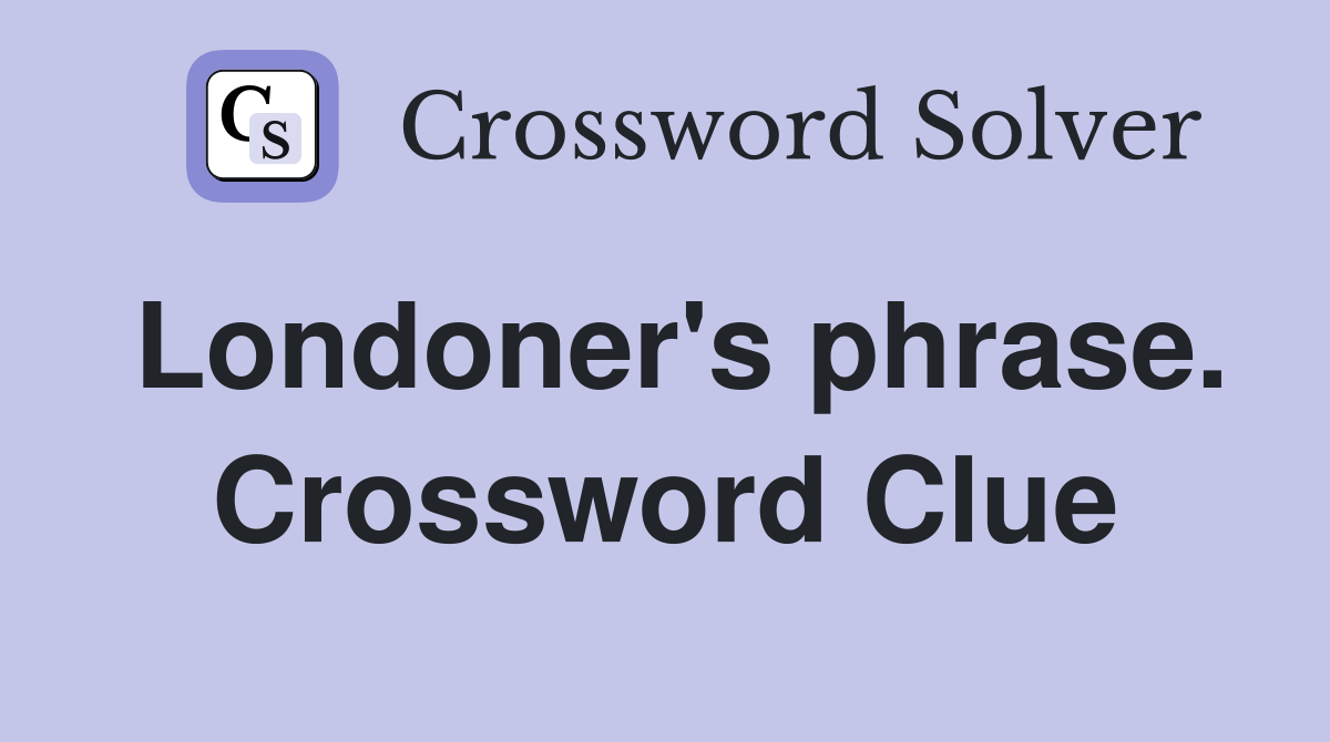 Londoner's phrase. Crossword Clue