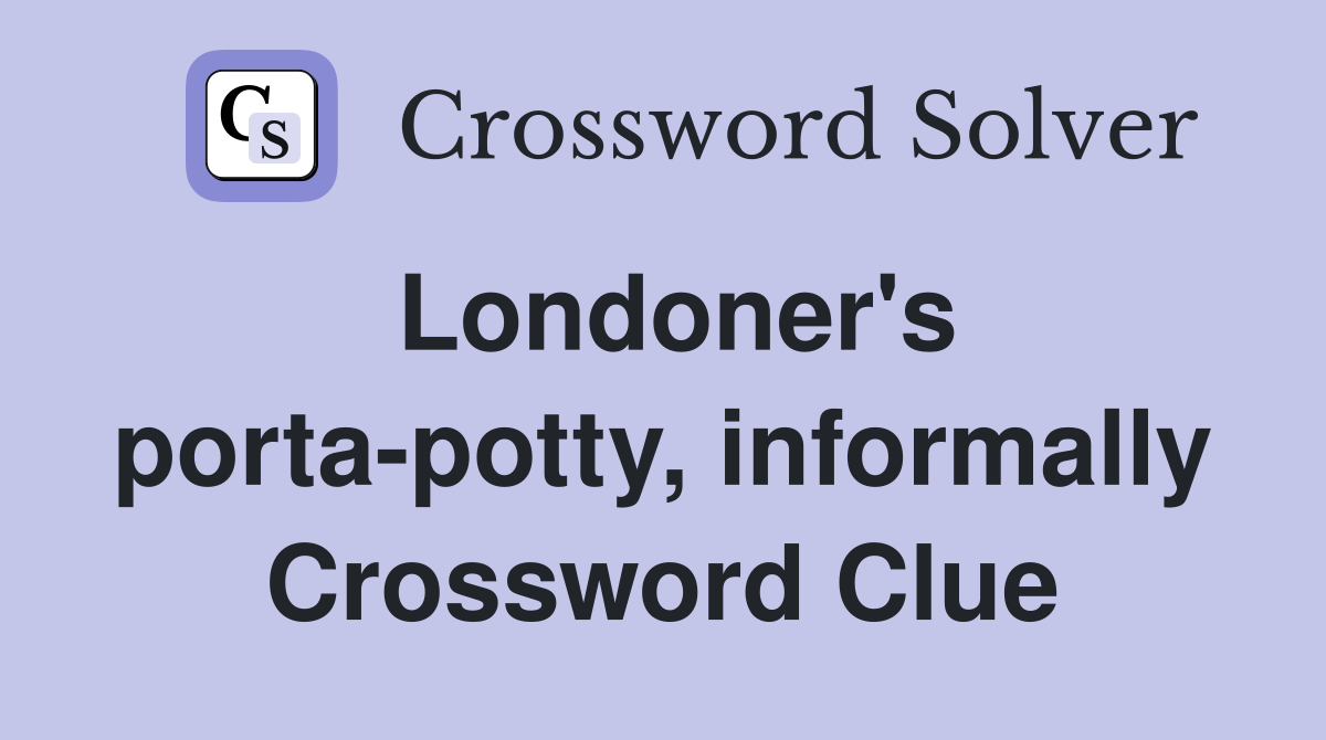 Londoner's porta-potty, informally Crossword Clue