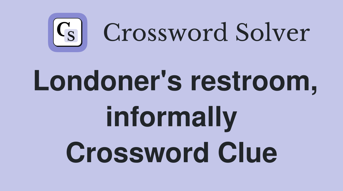 Londoner's restroom, informally Crossword Clue
