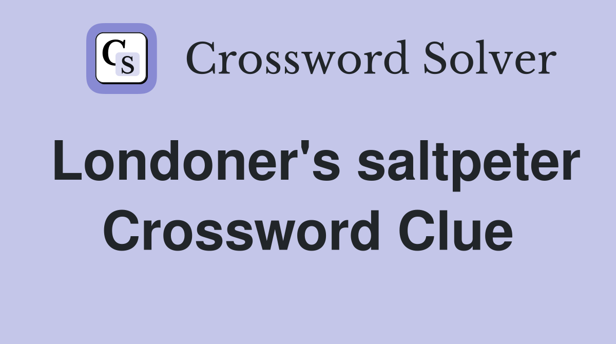 Londoner's saltpeter Crossword Clue