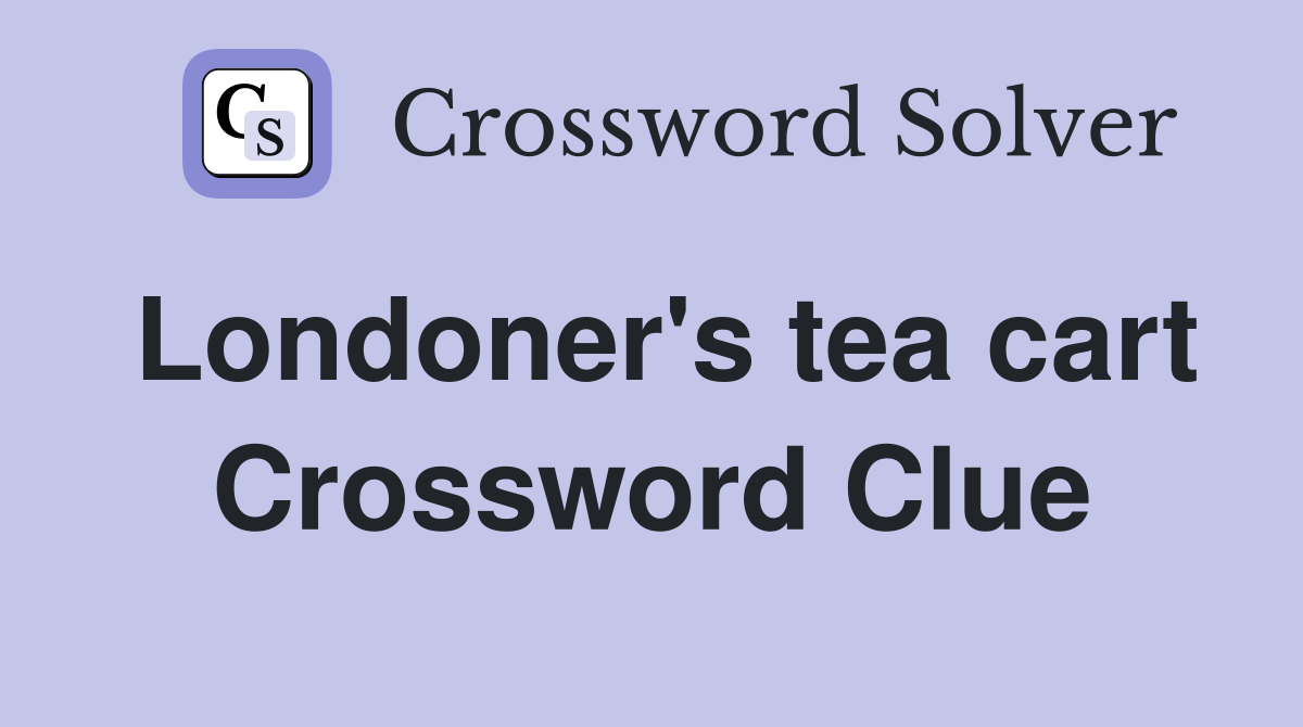 Londoner's tea cart Crossword Clue