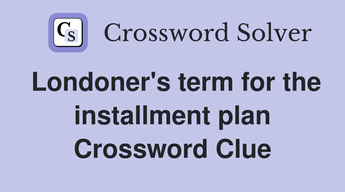 Londoner's term for the installment plan Crossword Clue