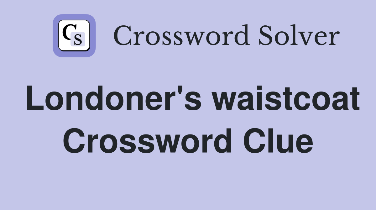 Londoner's waistcoat Crossword Clue